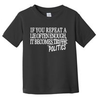 If You Repeat A Lie Often Enough It Becomes Politics Toddler T-Shirt
