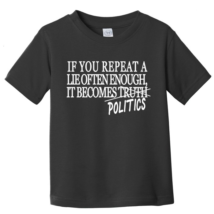 If You Repeat A Lie Often Enough It Becomes Politics Toddler T-Shirt