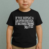If You Repeat A Lie Often Enough It Becomes Politics Toddler T-Shirt