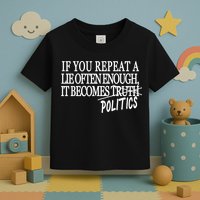 If You Repeat A Lie Often Enough It Becomes Politics Toddler T-Shirt