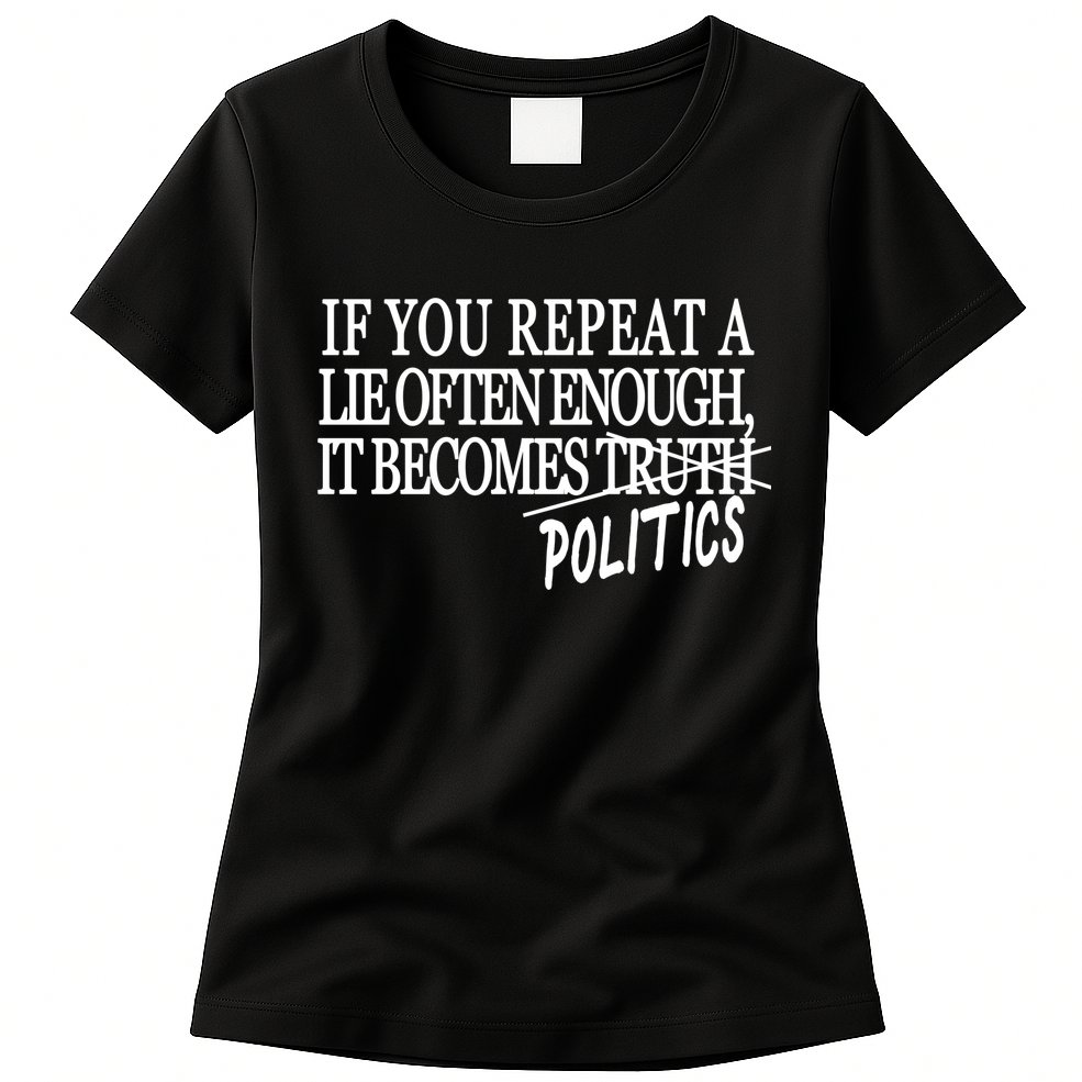 If You Repeat A Lie Often Enough It Becomes Politics Womens T-Shirt