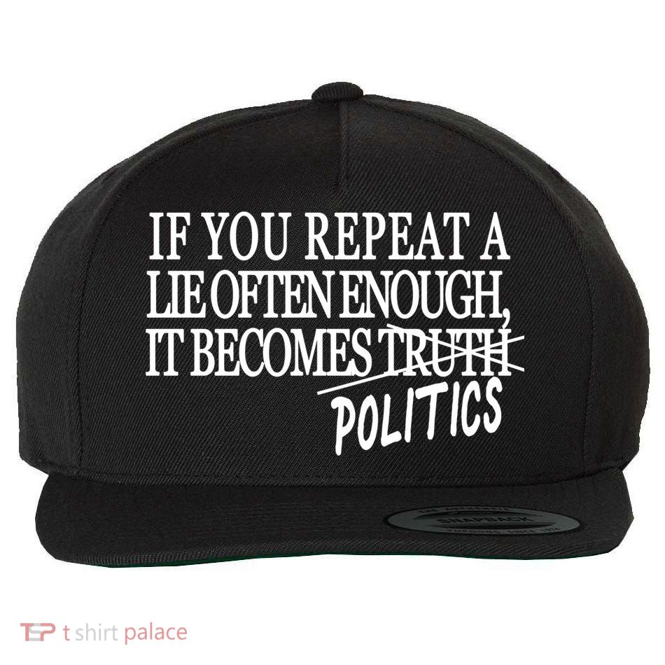 If You Repeat A Lie Often Enough It Becomes Politics Wool Snapback Cap