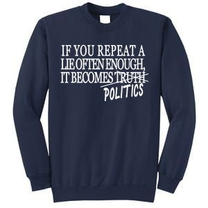 If You Repeat A Lie Often Enough It Becomes Politics Sweatshirt