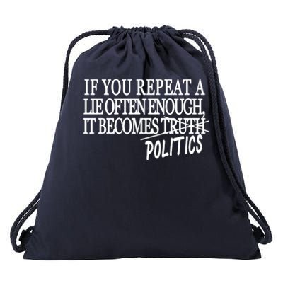 If You Repeat A Lie Often Enough It Becomes Politics Drawstring Bag