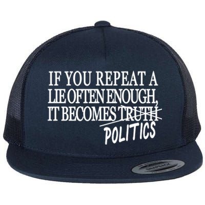 If You Repeat A Lie Often Enough It Becomes Politics Flat Bill Trucker Hat