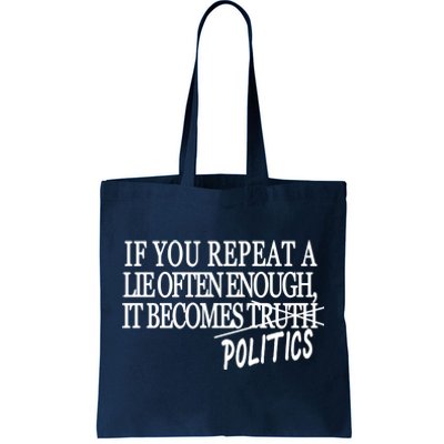 If You Repeat A Lie Often Enough It Becomes Politics Tote Bag