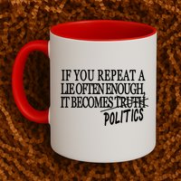 If You Repeat A Lie Often Enough It Becomes Politics Mug