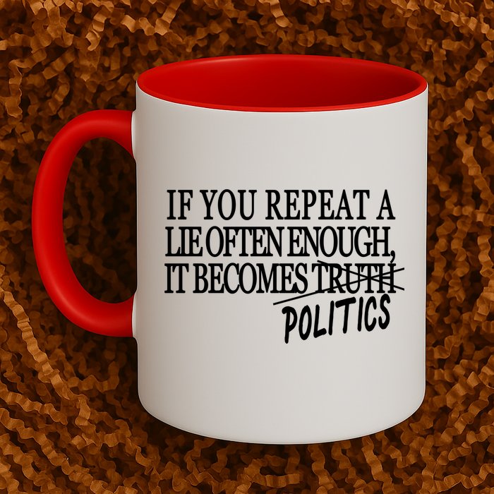 If You Repeat A Lie Often Enough It Becomes Politics Mug