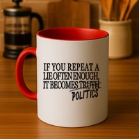 If You Repeat A Lie Often Enough It Becomes Politics Mug