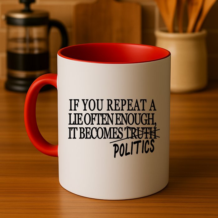 If You Repeat A Lie Often Enough It Becomes Politics Mug