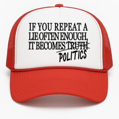 If You Repeat A Lie Often Enough It Becomes Politics Trucker Hat