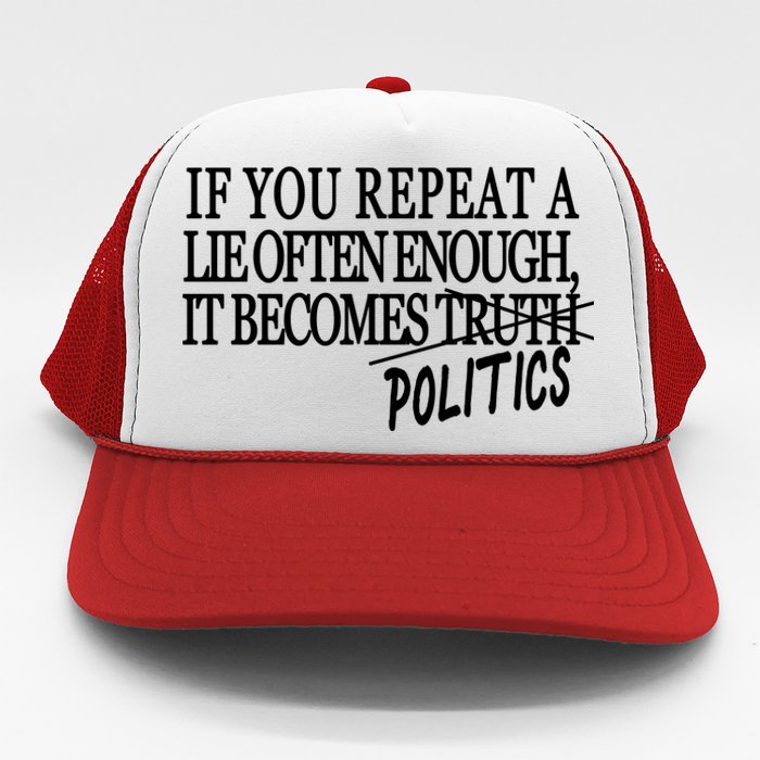 If You Repeat A Lie Often Enough It Becomes Politics Trucker Hat