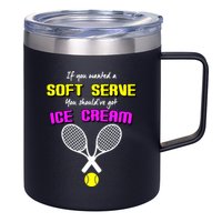 If You Wanted A Soft Server You Should've Got Ice Cream   12oz Stainless Steel Coffee Mug