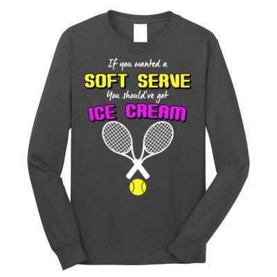 If You Wanted A Soft Server You Should've Got Ice Cream   Long Sleeve Shirt