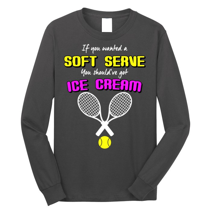 If You Wanted A Soft Server You Should've Got Ice Cream   Long Sleeve Shirt