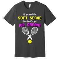 If You Wanted A Soft Server You Should've Got Ice Cream   Premium T-Shirt