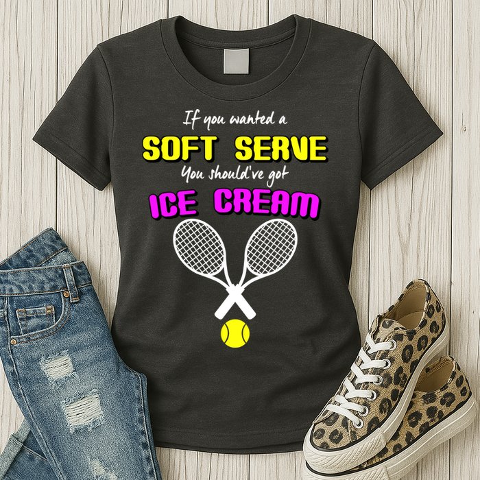 If You Wanted A Soft Server You Should've Got Ice Cream   Womens T-Shirt