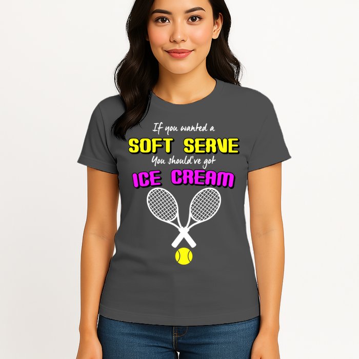 If You Wanted A Soft Server You Should've Got Ice Cream   Womens T-Shirt