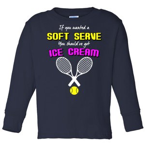 If You Wanted A Soft Server You Should've Got Ice Cream   Toddler Long Sleeve Shirt