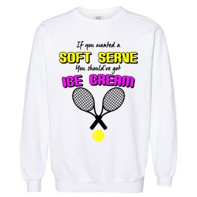 If You Wanted A Soft Server You Should've Got Ice Cream   Garment-Dyed Sweatshirt