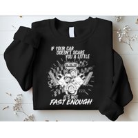 If Your Car Never Scares You t's Not Fast Enough  Sweatshirt