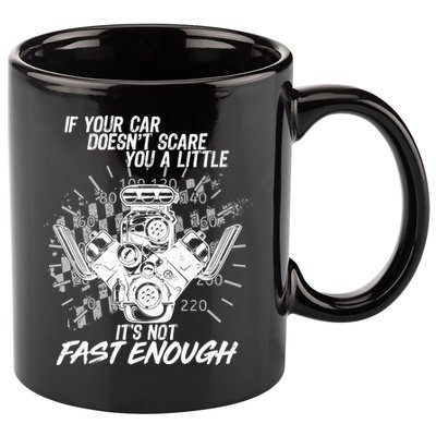 If Your Car Never Scares You t's Not Fast Enough  11oz C Handle Ceramic Mug