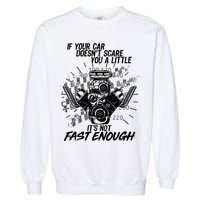 If Your Car Never Scares You t's Not Fast Enough  Garment-Dyed Sweatshirt