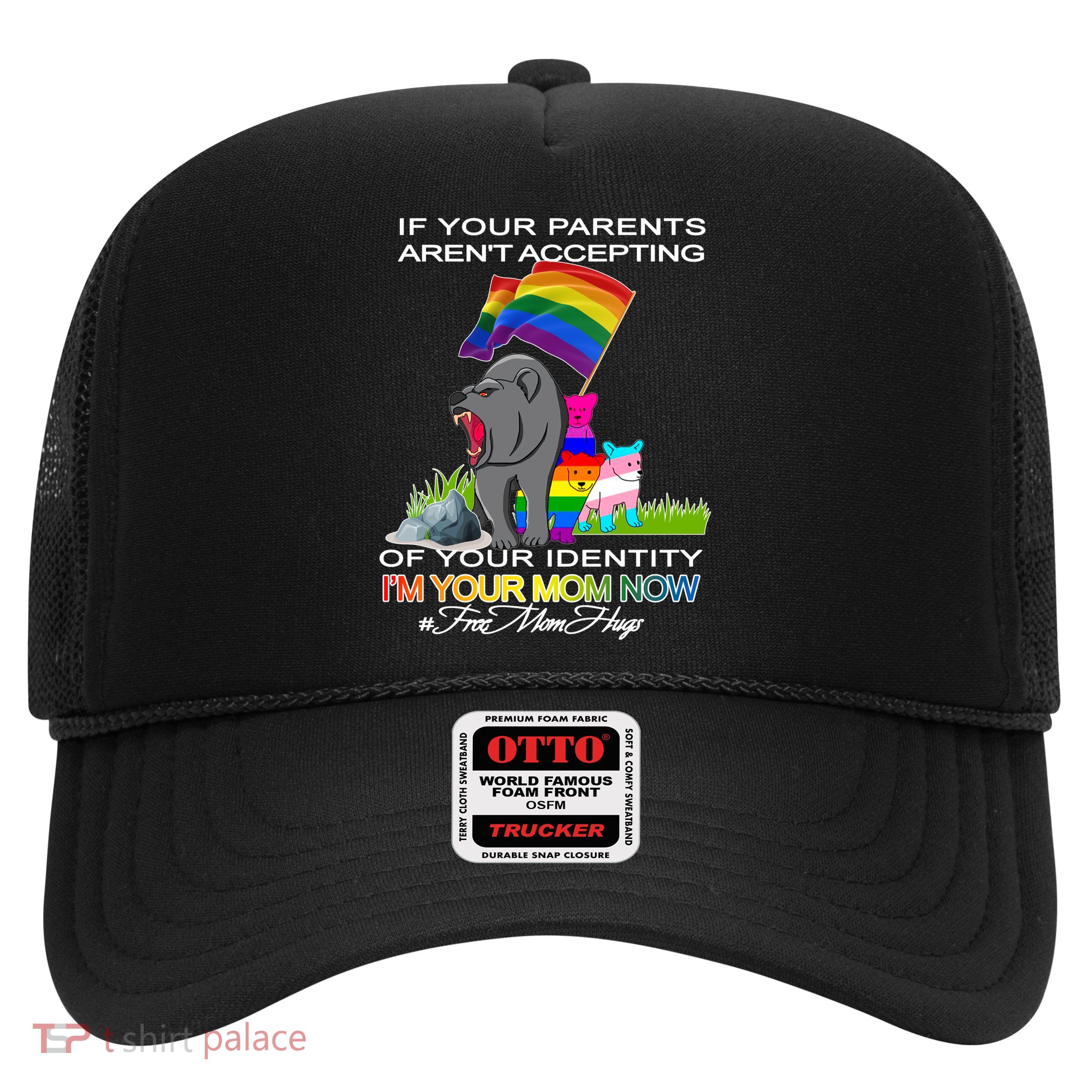 If Your Parents Aren't Accepting I'm Your Mom Now LGBT Hugs Trucker Hat
