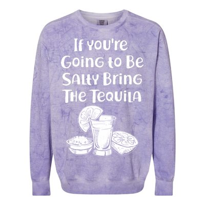 If You're Going To Be Salty Bring The Tequila Colorblast Crewneck Sweatshirt