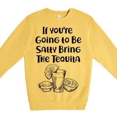 If You're Going To Be Salty Bring The Tequila Premium Crewneck Sweatshirt