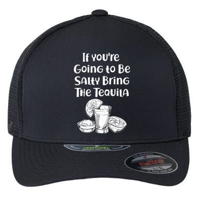 If You're Going To Be Salty Bring The Tequila Flexfit Unipanel Trucker Cap