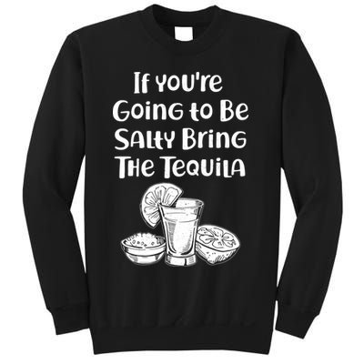 If You're Going To Be Salty Bring The Tequila Sweatshirt