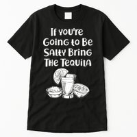 If You're Going To Be Salty Bring The Tequila Tall T-Shirt