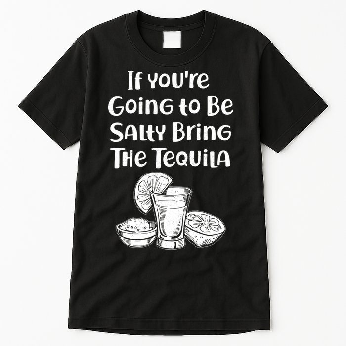 If You're Going To Be Salty Bring The Tequila Tall T-Shirt