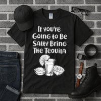 If You're Going To Be Salty Bring The Tequila Tall T-Shirt