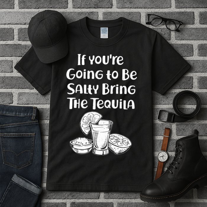 If You're Going To Be Salty Bring The Tequila Tall T-Shirt