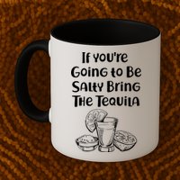 If You're Going To Be Salty Bring The Tequila Mug