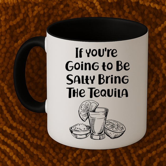 If You're Going To Be Salty Bring The Tequila Mug