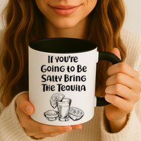 If You're Going To Be Salty Bring The Tequila Mug