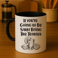 If You're Going To Be Salty Bring The Tequila Mug