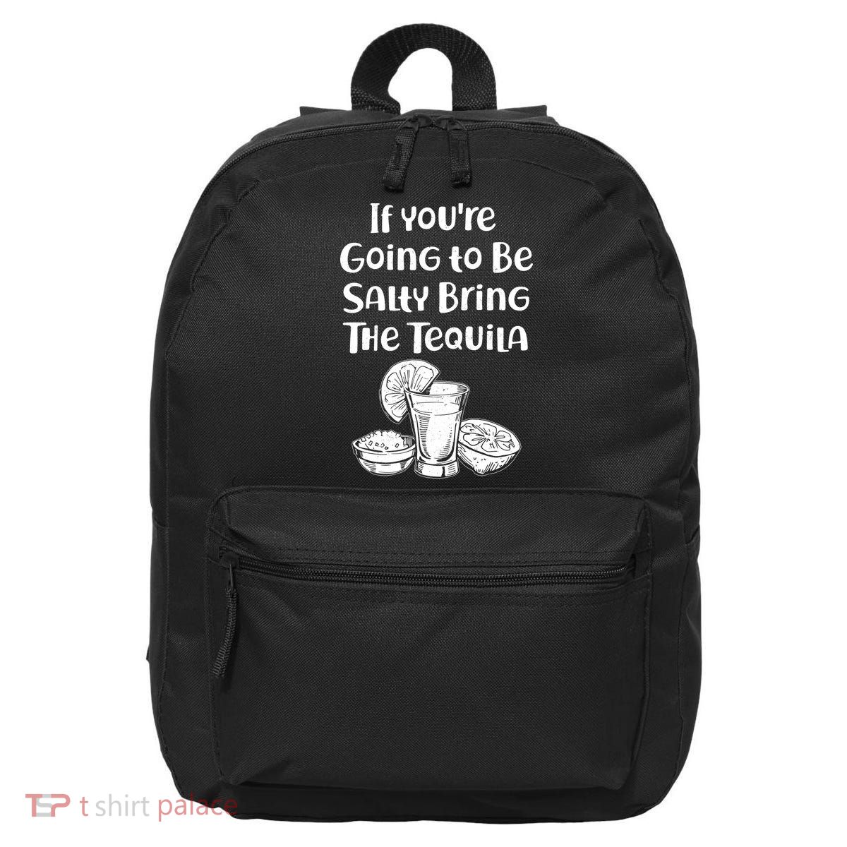 If You're Going To Be Salty Bring The Tequila 16 in Basic Backpack