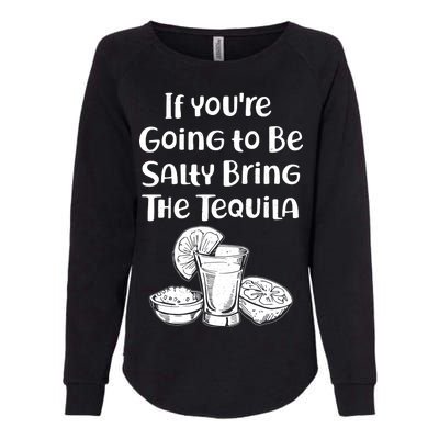 If You're Going To Be Salty Bring The Tequila Womens California Wash Sweatshirt