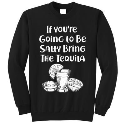 If You're Going To Be Salty Bring The Tequila Tall Sweatshirt