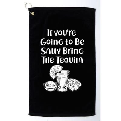 If You're Going To Be Salty Bring The Tequila Platinum Collection Golf Towel