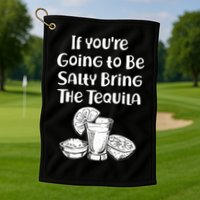 If You're Going To Be Salty Bring The Tequila Golf Towel