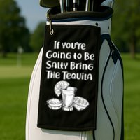 If You're Going To Be Salty Bring The Tequila Golf Towel