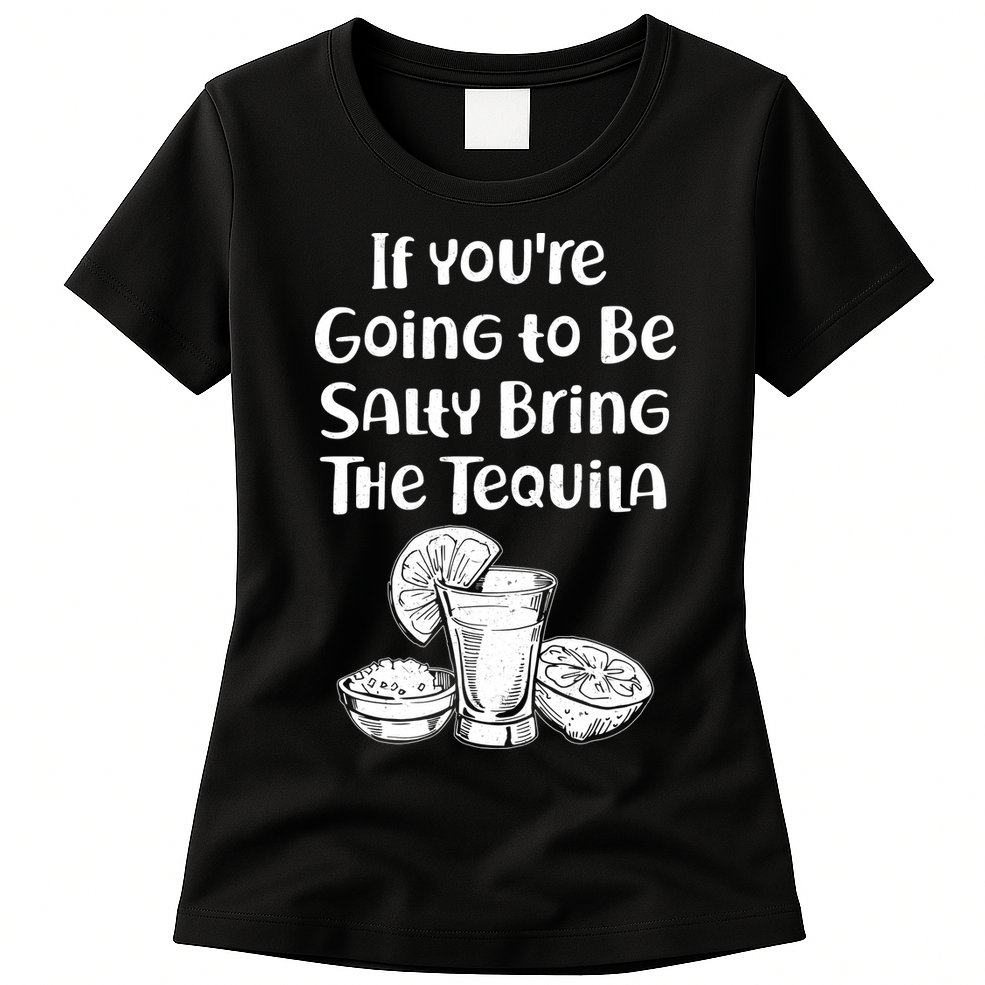 If You're Going To Be Salty Bring The Tequila Womens T-Shirt