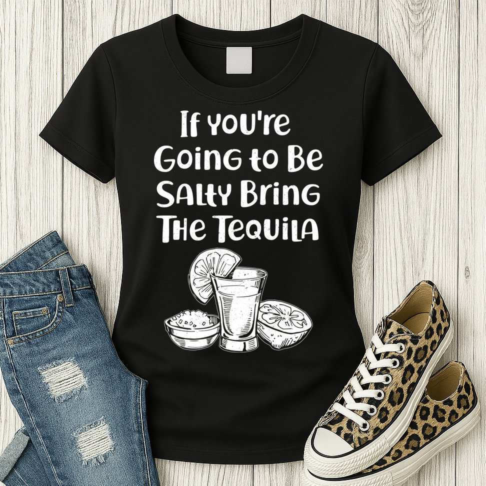 If You're Going To Be Salty Bring The Tequila Womens T-Shirt