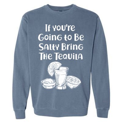 If You're Going To Be Salty Bring The Tequila Garment-Dyed Sweatshirt