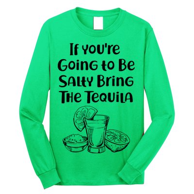 If You're Going To Be Salty Bring The Tequila Long Sleeve Shirt